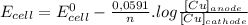 E_(cell)=E^(0 )_(cell)-(0,0591)/(n) .log([Cu]_(anode))/([Cu]_(cathode))