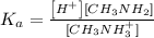 K_(a)=\frac {\left [ H^(+) \right ]\left [CH_3NH_2 \right ]}{[CH_3NH_3^+]}