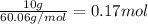 (10g)/(60.06g/mol) =0.17mol