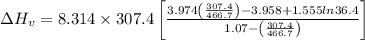 \Delta H_v=8.314*307.4 \left [ (3.974\left ( (307.4)/(466.7) \right )-3.958+1.555ln36.4)/(1.07-\left ( (307.4)/(466.7) \right )) \right ]