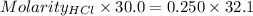 Molarity_(HCl)* 30.0=0.250* 32.1