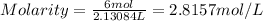 Molarity=(6 mol)/(2.13084 L)=2.8157 mol/L