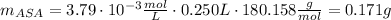 m_(ASA) = 3.79 \cdot 10^(-3) (mol)/(L) \cdot 0.250L \cdot 180.158 (g)/(mol) = 0.171 g