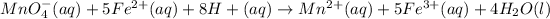 MnO_4^-(aq)+5Fe^(2+)(aq)+8H+(aq)\rightarrow Mn^(2+)(aq)+5Fe^(3+)(aq)+4H_2O(l)