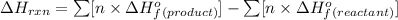 \Delta H_(rxn)=\sum [n* \Delta H^o_f_((product))]-\sum [n* \Delta H^o_f_((reactant))]