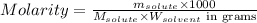 Molarity=\frac{m_(solute)* 1000}{M_(solute)* W_(solvent)\text{ in grams}}