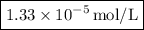 \boxed{1.33 * 10^(-5)\, \text{mol/L}}}