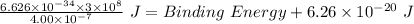 (6.626* 10^(-34)* 3* 10^8)/(4.00* 10^(-7))\ J=Binding\ Energy+6.26* 10^(-20)\ J