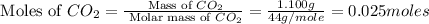 \text{ Moles of }CO_2=\frac{\text{ Mass of }CO_2}{\text{ Molar mass of }CO_2}=(1.100g)/(44g/mole)=0.025moles