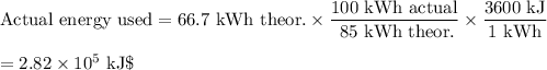 \text{Actual energy used} = \text{66.7 kWh theor.} * \frac{\text{100 kWh actual}}{\text{ 85 kWh theor.}}* \frac{\text{3600 kJ}}{\text{1 kWh}}\\\\ = 2.82* 10^(5) \text{ kJ}\