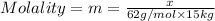 Molality=m=(x)/(62 g/mol* 15 kg)