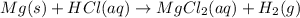 Mg(s) + HCl(aq) \rightarrow MgCl_2(aq) + H_2(g)