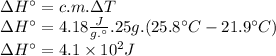 \Delta H\textdegree = c.m. \Delta T\\\Delta H\textdegree = 4.18(J)/(g.\textdegree) .25g.(25.8 \textdegree C - 21.9 \textdegree C)\\\Delta H\textdegree =4.1 * 10^(2) J