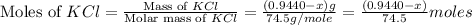 \text{Moles of }KCl=\frac{\text{Mass of }KCl}{\text{Molar mass of }KCl}=((0.9440-x)g)/(74.5g/mole)=((0.9440-x))/(74.5)moles