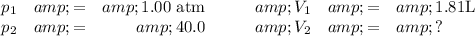 \begin{array}{rcrrcl}p_(1)&amp; =&amp; \text{1.00 atm}\qquad &amp; V_(1) &amp;= &amp; \text{1.81L} \\p_(2)&amp; =&amp; \text{40.0}\qquad &amp; V_(2) &amp;= &amp; ?\\\end{array}