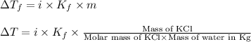 \Delta T_f=i* K_f* m\\\\\Delta T=i* K_f*\frac{\text{Mass of KCl}}{\text{Molar mass of KCl}* \text{Mass of water in Kg}}