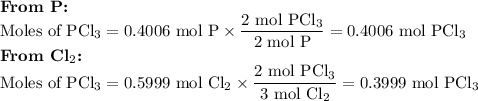 \textbf{From P:}\\\text{Moles of PCl$_(3)$} = &nbsp;\text{0.4006 mol P} * \frac{\text{2 mol PCl$_(3)$}}{\text{2 mol P}} = \text{0.4006 mol PCl$_(3)$}\\\textbf{From Cl$_(2)$:}\\\text{Moles of PCl$_(3)$} =\text{0.5999 mol Cl$_(2)$} * \frac{\text{2 mol PCl$_(3)$}}{\text{3 mol Cl$_(2)$}} = \text{0.3999 mol PCl$_(3)$}