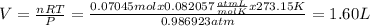 V = (nRT)/(P) = (0.07045 mol x 0.082057 (atm L)/(mol K) x273.15 K)/(0.986923 atm) &nbsp;= 1.60 L