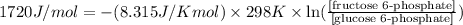 1720 J/mol=-(8.315J/Kmol)* 298K* \ln (\frac{\text{[fructose 6-phosphate]}}{\text{[glucose 6-phosphate]}})