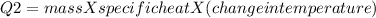 Q2=massXspecificheatX(changeintemperature)