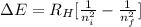 \Delta E = R_(H)[(1)/(n^(2)_(i)) - (1)/(n^(2)_(f))]