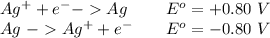 Ag^++e^-->Ag &nbsp;\ &nbsp;\ &nbsp;\ \ \ \ \ E^o=+0.80\ V \\ Ag\ ->Ag^++e^-\ \ \ \ \ \ &nbsp;E^o=-0.80\ V