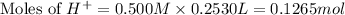 \text{Moles of }H^+=0.500M* 0.2530L=0.1265mol