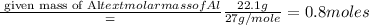 \frac{\text{ given mass of Al}text{ molar mass of Al}}= (22.1g)/(27g/mole)=0.8moles