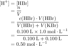 \displaystyle [\text{H}^(+)] = [\text{HBr}] \\\phantom{[\text{H}^(+)]}= (n)/(V) \\\phantom{[\text{H}^(+)]}= \frac{c(\text{HBr})\cdot V(\text{HBr})}{V(\text{HBr})+V(\text{KBr})}\\\phantom{[\text{H}^(+)]}=\frac{0.100\;\text{L}* 1.0\;\text{mol}\cdot\text{L}^(-1)}{0.100\;\text{L}+0.100\;\text{L}} \\\phantom{[\text{H}^(+)]}= 0.50\;\text{mol}\cdot\text{L}^(-1)