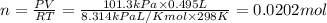 n=(PV)/(RT)=(101.3 kPa* 0.495 L)/(8.314 kPa L/K mol* 298 K)=0.0202 mol