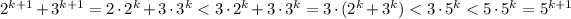 2^(k+1)+3^(k+1)=2\cdot 2^k+3\cdot 3^k<3\cdot 2^k+3\cdot 3^k =3\cdot (2^k+3^k)<3\cdot 5^k < 5\cdot 5^k = 5^(k+1)