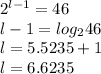 2^(l-1)=46\\ l-1=log_(2)46\\ l=5.5235+1\\l=6.6235