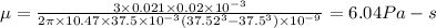 \mu =(3* 0.021* 0.02* 10^(-3))/(2\pi * 10.47* 37.5* 10^(-3)(37.52^3-37.5^3)* 10^(-9))=6.04Pa-s