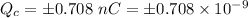 Q_(c) = \pm 0.708\ nC = \pm 0.708* 10^(- 9) \C