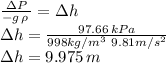 ( \Delta P)/( -g\, \rho\,)= \Delta h\\\Delta h=(97.66 \, kPa)/(998 kg/m^3 \, \, 9.81 m/s^2) \\\Delta h=9.975\,m