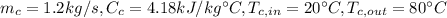 m_(c)=1.2kg/s, C_(c)=4.18kJ/kg\°C, T_(c,in)=20\°C, T_(c,out)=80\°C