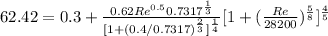 62.42=0.3+\frac{0.62Re^(0.5)0.7317^{(1)/(3)}}{[1+(0.4/0.7317)^{(2)/(3) } ]^{(1)/(4)}}[1+((Re)/(28200) )^{(5)/(8) }]^{(4)/(5) }