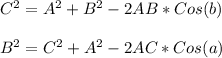 C^(2) =A^(2) + B^(2) - 2AB*Cos(b)\\\\B^(2)=C^(2) + A^(2) - 2AC*Cos(a)