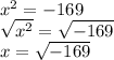 x^2=-169\\√(x^2)=√(-169)\\ &nbsp;x=√(-169)