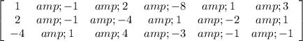 \left[\begin{array}{cccccc}1&amp;-1&amp;2&amp;-8&amp;1&amp;3\\2&amp;-1&amp;-4&amp;1&amp;-2&amp;1\\-4&amp;1&amp;4&amp;-3&amp;-1&amp;-1\end{array}\right]