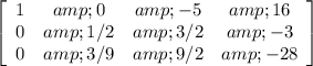 \left[\begin{array}{cccc}1&amp;0&amp;-5&amp;16\\0&amp;1/2&amp;3/2&amp;-3\\0&amp;3/9&amp;9/2&amp;-28\end{array}\right]