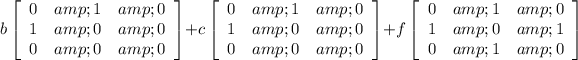 b\left[\begin{array}{ccc}0&amp;1&amp;0\\1&amp;0&amp;0\\0&amp;0&amp;0\end{array}\right]+c\left[\begin{array}{ccc}0&amp;1&amp;0\\1&amp;0&amp;0\\0&amp;0&amp;0\end{array}\right]+f\left[\begin{array}{ccc}0&amp;1&amp;0\\1&amp;0&amp;1\\0&amp;1&amp;0\end{array}\right]