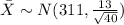 \bar X \sim N(311,(13)/(√(40)))