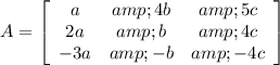 A= \left[\begin{array}{ccc}a&amp;4b&amp;5c\\2a&amp;b&amp;4c\\-3a&amp;-b&amp;-4c\end{array}\right]