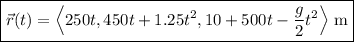 \boxed{\vec r(t)=\left\langle250t,450t+1.25t^2,10+500t-\frac g2t^2\right\rangle\,\rm m}