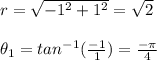 r=√(-1^2+1^2)=√(2)\\\\ &nbsp;\theta _(1)=tan^(-1)((-1)/(1))=(-\pi )/(4)