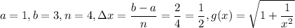 a=1,b=3,n=4, \displaystyle\Delta x=(b-a)/(n)=(2)/(4)=(1)/(2),g(x)= \sqrt{1+(1)/(x^2)}