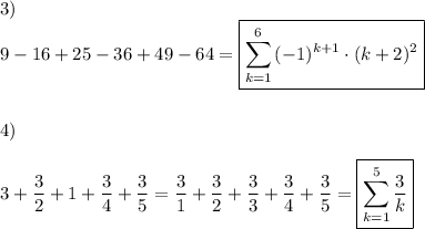 \displaystyle\\3)\\9-16+25-36+49-64=\boxed{\sum_(k=1)^(6){(-1)^(k+1)\cdot(k+2)^2}}\\\\\\4)\\\\3+(3)/(2)+1+(3)/(4)+(3)/(5)=(3)/(1)+(3)/(2)+(3)/(3)+(3)/(4)+(3)/(5)=\boxed{\sum_(k=1)^(5){(3)/(k)}}