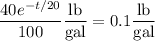 (40e^(-t/20))/(100)(\rm lb)/(\rm gal)=0.1(\rm lb)/(\rm gal)