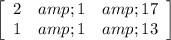 \left[\begin{array}{ccc}2&amp;1&amp;17\\1&amp;1&amp;13\end{array}\right]